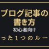 ブログの記事の書き方｜初心者が守るべきたった1つのルール