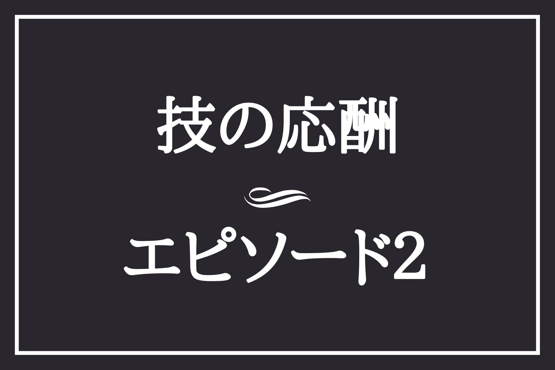 エピソード２　技の応酬