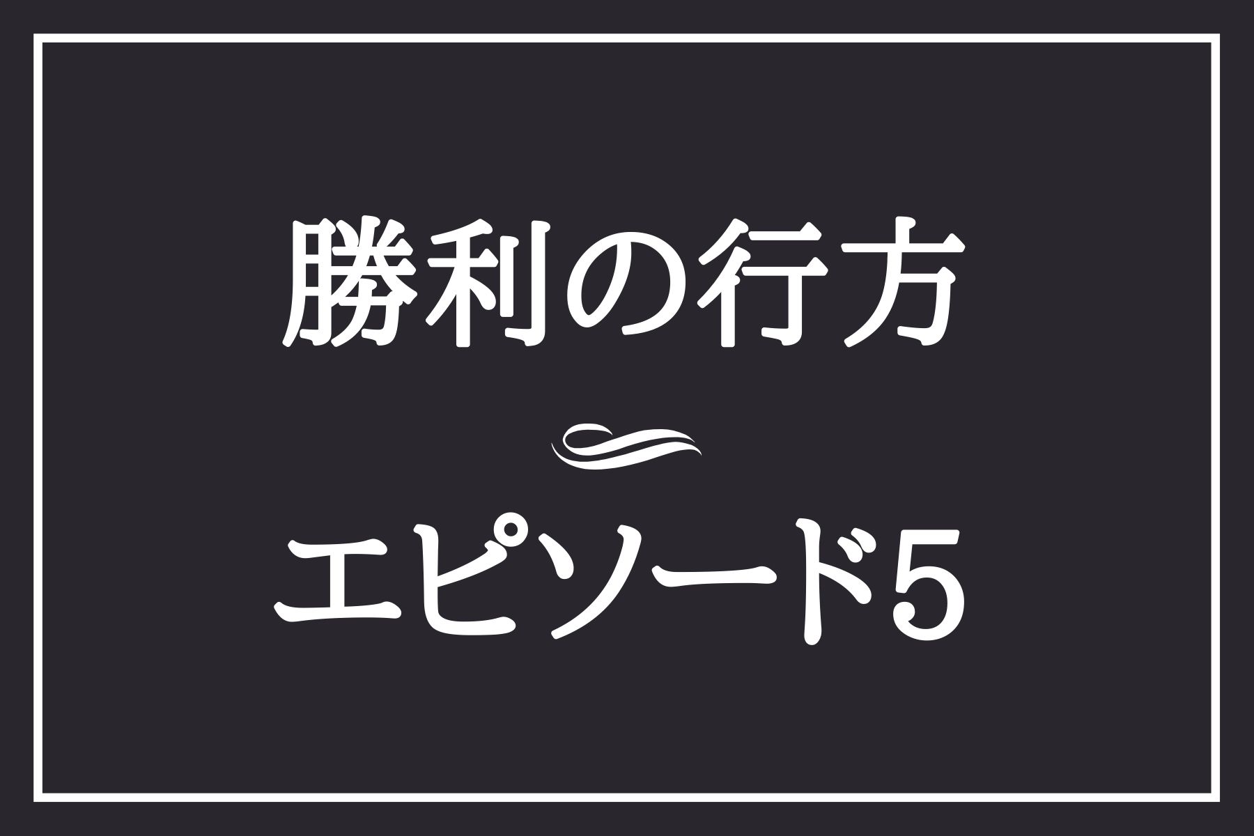 エピソード５　勝利の行方