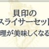 貝印のスライサーセットを使えば今日から料理が美味しくなる！！