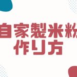 自家製米粉の作り方【家庭で作るなら準備したい道具】