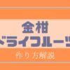 金柑のドライフルーツの作り方｜オーブンを使わない方法がおすすめ