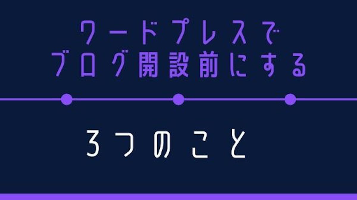 ワードプレスでブログを開設する前にやるべき3つのこと