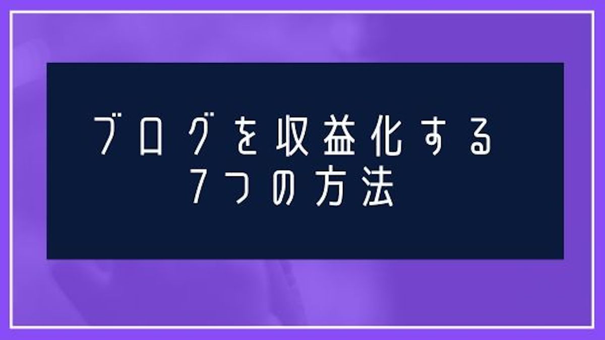 ブログを収益化する7つの方法