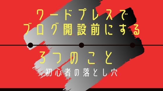 ワードプレスでブログを開設する前にやるべき3つのこと【初心者の落とし穴】