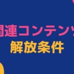 関連コンテンツが解放されない｜2020年6月に解放された条件を考察