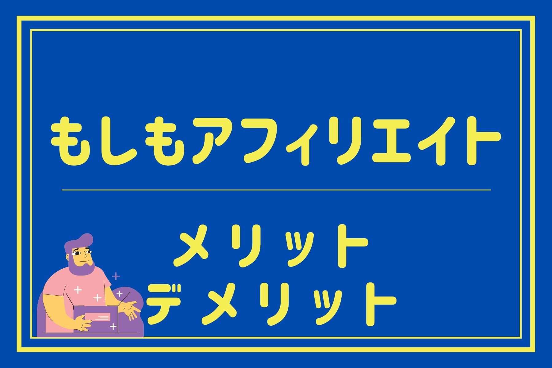 【初心者必見】もしもアフィリエイトの5つのメリット・2つのデメリット｜使い方まで解説