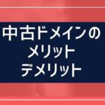 中古ドメインのメリットとデメリットを3個づつ公開【ブログ初心者は手を出すべきでない？