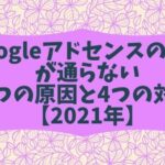 Googleアドセンスの審査が通らない2つの原因と4つの対策【2021年】